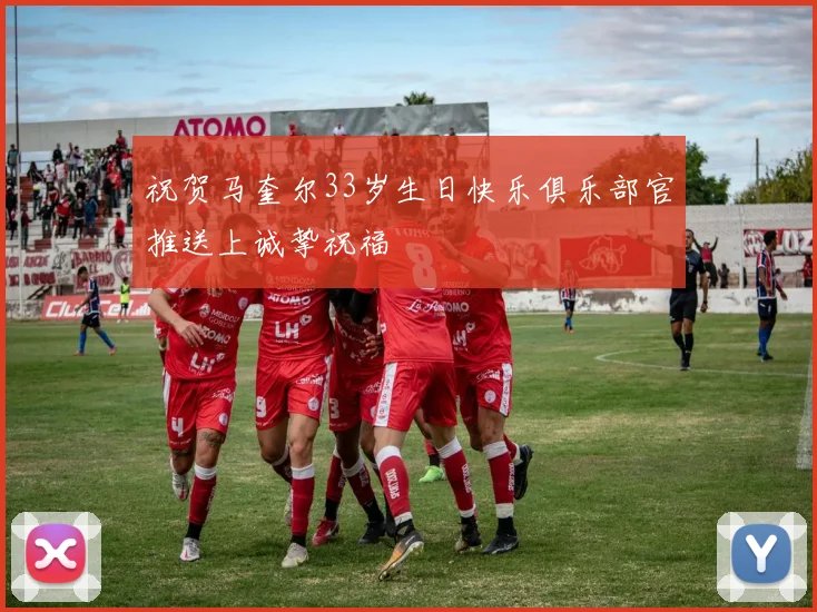 祝贺马奎尔33岁生日快乐俱乐部官推送上诚挚祝福