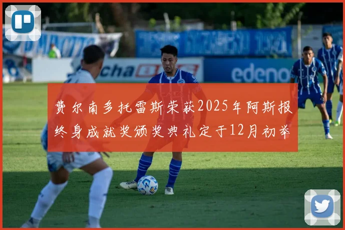 费尔南多托雷斯荣获2025年阿斯报终身成就奖颁奖典礼定于12月初举行