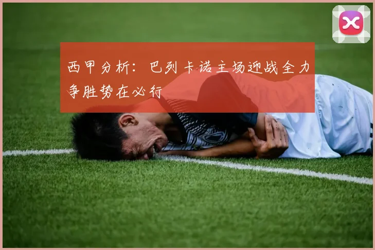 西甲分析：巴列卡诺主场迎战全力争胜势在必行