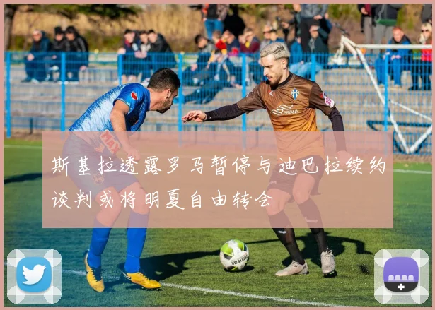 斯基拉透露罗马暂停与迪巴拉续约谈判或将明夏自由转会